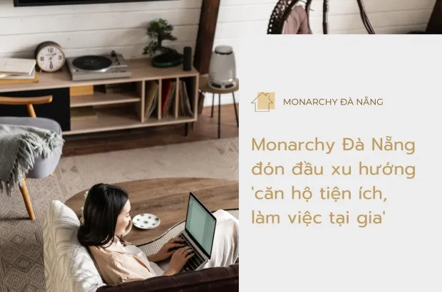 Monarchy Đà Nẵng đón đầu xu hướng 'căn hộ tiện ích, làm việc tại gia'
