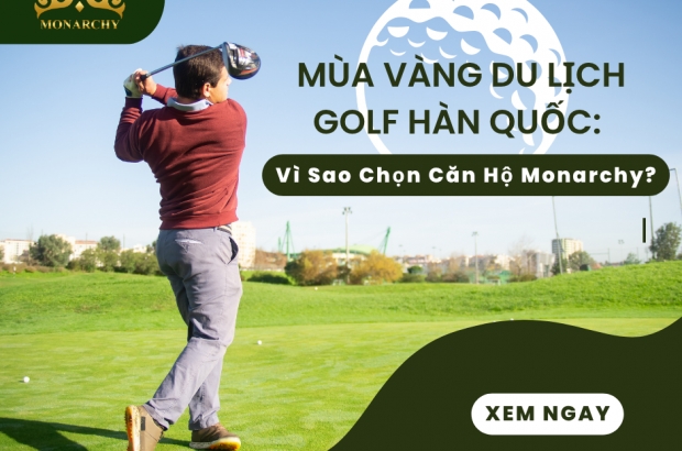 mua-vang-du-lich-golf-han-quoc-da-nang-ly-do-chon-can-ho-monarchy