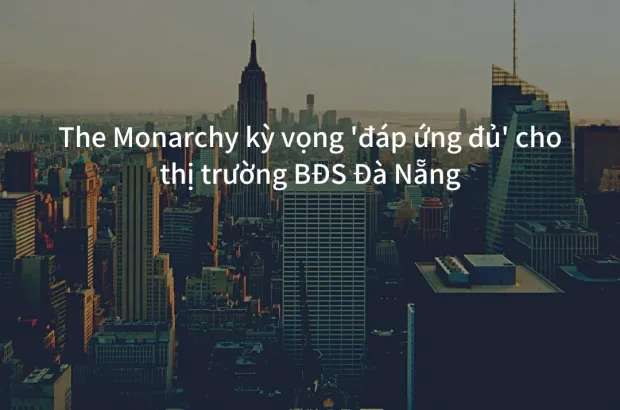 The Monarchy kỳ vọng 'đáp ứng đủ' cho thị trường BĐS Đà Nẵng